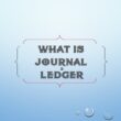 WHAT IS JOURNAL & LEDGER?