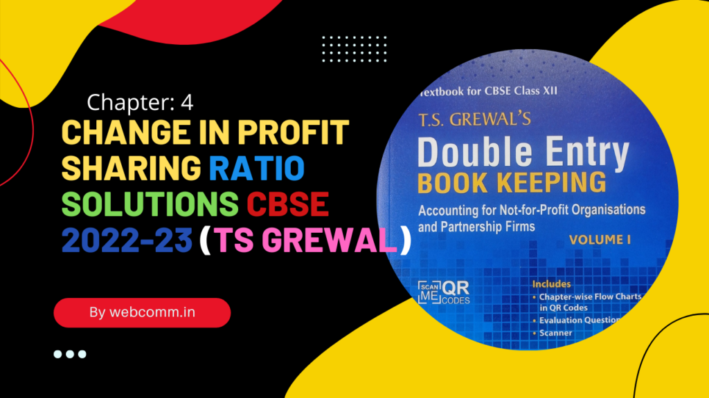 CHANGE IN PROFIT SHARING RATIO Solutions TS grewal's book 2022-23 cbse