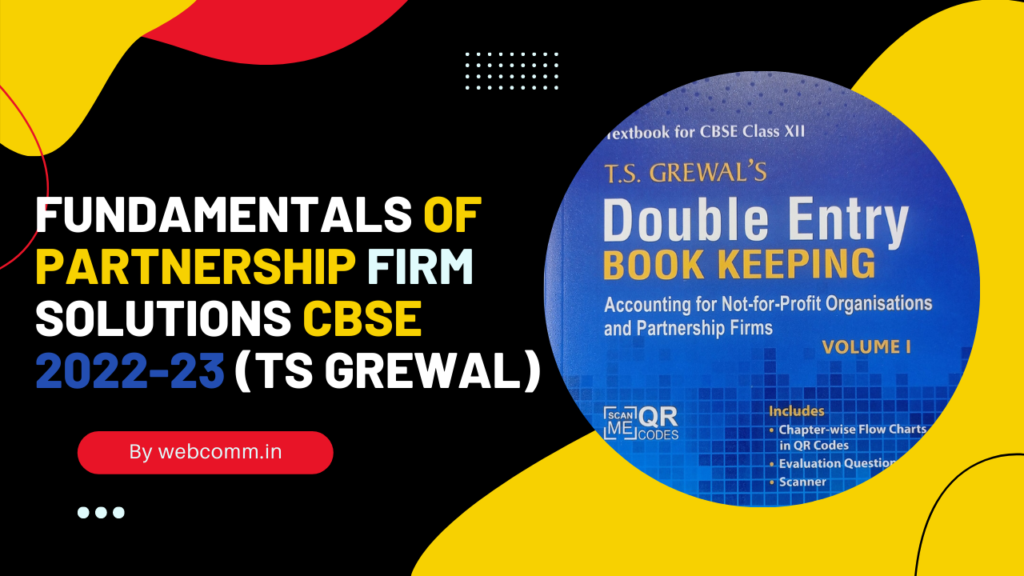 FUNDAMENTALS OF PARTNERSHIP FIRM - 2022-23 Ts Grewal Solutions